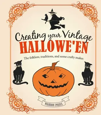 A Vintage Hallowe'en megteremtése: A folklór, a hagyományok és néhány kézműves készítés - Creating Your Vintage Hallowe'en: The Folklore, Traditions, and Some Crafty Makes