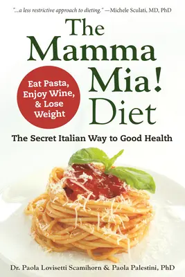 A Mamma Mia! Diéta: A titkos olasz út a jó egészséghez - Egyél tésztát, élvezd a bort és fogyj le! - The Mamma Mia! Diet: The Secret Italian Way to Good Health - Eat Pasta, Enjoy Wine, & Lose Weight