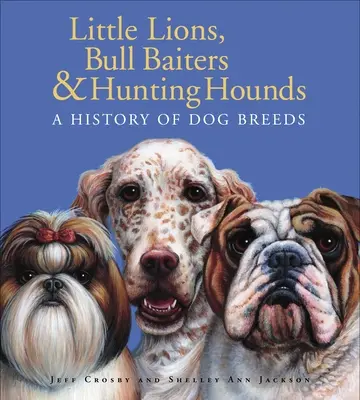 Kis oroszlánok, bikacsalók és vadászkutyák: A kutyafajták története - Little Lions, Bull Baiters & Hunting Hounds: A History of Dog Breeds
