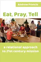 Egyél, imádkozz, mondd - A 21. századi misszió kapcsolati megközelítése - Eat, Pray, Tell - A relational approach to 21st-century mission