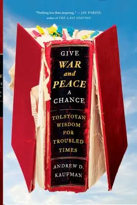 Adj esélyt a háborúnak és a békének! Tolsztoji bölcsesség zavaros időkre - Give War and Peace a Chance: Tolstoyan Wisdom for Troubled Times