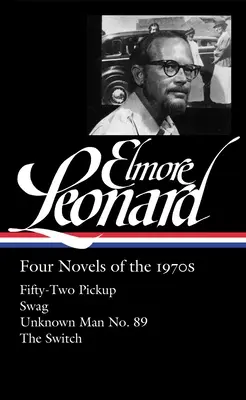 Elmore Leonard: Négy regény az 1970-es évekből (Loa #255): Az ismeretlen férfi 89. száma / A váltás - Elmore Leonard: Four Novels of the 1970s (Loa #255): Fifty-Two Pickup / Swag / Unknown Man No. 89 / The Switch