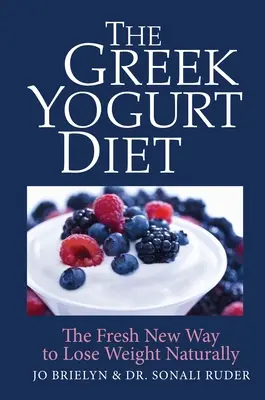 A görög joghurtdiéta: A természetes fogyás friss, új módja - The Greek Yogurt Diet: The Fresh New Way to Lose Weight Naturally