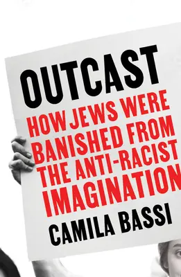 Kitaszítottak - Hogyan száműzték a zsidókat a rasszizmusellenes képzeletből - Outcast - How Jews Were Banished from the Anti-Racist Imagination