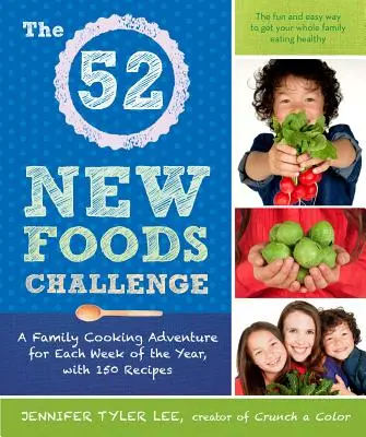 52 új étel kihívása - Családi főzőkaland az év minden hetére, 150 recepttel - 52 New Foods Challenge - A Family Cooking Adventure for Each Week of the Year, with 150 Recipes