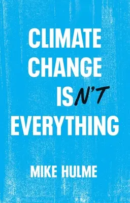 Az éghajlatváltozás nem minden: A klímapolitika felszabadítása a pánikkeltés alól - Climate Change Isn't Everything: Liberating Climate Politics from Alarmism