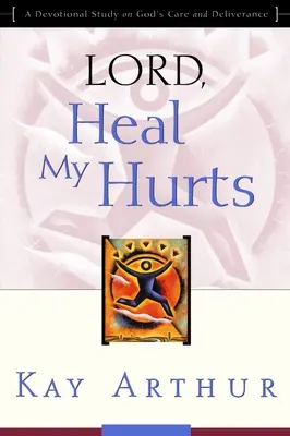 Uram, gyógyítsd meg a fájdalmaimat! Egy áhítatos tanulmány Isten gondoskodásáról és szabadításáról - Lord, Heal My Hurts: A Devotional Study on God's Care and Deliverance