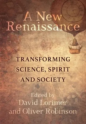 Egy új reneszánsz: A tudomány, a szellem és a társadalom átalakítása - A New Renaissance: Transforming Science, Spirit and Society