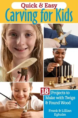 Gyors és egyszerű faragás gyerekeknek: 18 projekt gallyakból és talált fából - Quick & Easy Whittling for Kids: 18 Projects to Make with Twigs & Found Wood