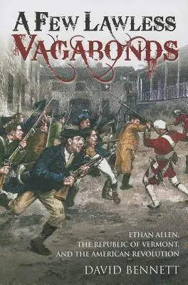 Néhány törvénytelen csavargó: Ethan Allen, a vermonti köztársaság és az amerikai forradalom - A Few Lawless Vagabonds: Ethan Allen, the Republic of Vermont, and the American Revolution