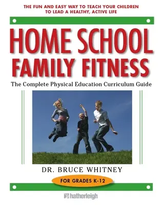 Home School Family Fitness: A teljes testnevelési tanterv K-12. évfolyamok számára - Home School Family Fitness: The Complete Physical Education Curriculum Guide for Grades K-12