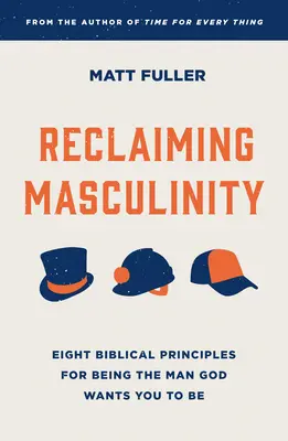 A férfiasság visszaszerzése: Hét bibliai alapelv, hogy olyan férfinak legyél, amilyennek Isten akarja, hogy légy - Reclaiming Masculinity: Seven Biblical Principles for Being the Man God Wants You to Be