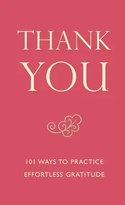 Köszönöm - 101 mód a könnyed hálaadás gyakorlására - Thank You - 101 Ways to Practice Effortless Gratitude