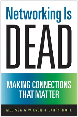 Networking Is Dead: Making Connections That Matter (Hálózatépítés halott: Kapcsolatok létesítése, amelyek számítanak) - Networking Is Dead: Making Connections That Matter