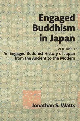 Elkötelezett buddhizmus Japánban, 1. kötet: Japán elkötelezett buddhista története az ókortól a modern korig - Engaged Buddhism in Japan, volume 1: An Engaged Buddhist History of Japan from the Ancient to the Modern