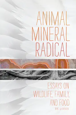 Animal, Mineral, Radical: Essays on Wildlife, Family, and Food (Állati, ásványi, radikális: Esszék a vadvilágról, a családról és az élelemről) - Animal, Mineral, Radical: Essays on Wildlife, Family, and Food