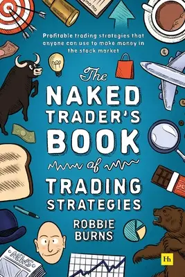 A meztelen kereskedő kereskedési stratégiák könyve: Bevált módszerek a tőzsdei befektetéssel való pénzkereséshez - The Naked Trader's Book of Trading Strategies: Proven Ways to Make Money Investing in the Stock Market