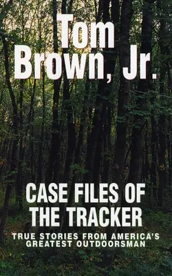 A nyomkereső ügyei - Igaz történetek Amerika legnagyobb természetjárójától - Case Files of the Tracker - True Stories from America's Greatest Outdoorsman