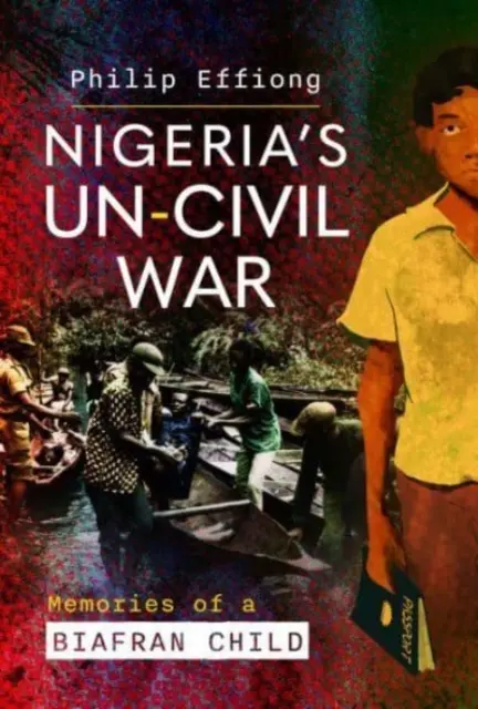 Nigéria nem polgárháborúja: Egy biafrani gyermek emlékei - Nigeria's Un-Civil War: Memories of a Biafran Child