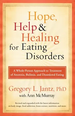 Remény, segítség és gyógyulás az evészavarok esetén: Az anorexia, a bulimia és az étkezési zavarok kezelésének teljes személyre szabott megközelítése - Hope, Help, and Healing for Eating Disorders: A Whole-Person Approach to Treatment of Anorexia, Bulimia, and Disordered Eating