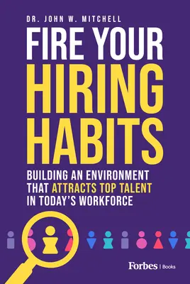 Rúgd ki a felvételi szokásaidat! Olyan környezet kialakítása, amely a mai munkaerőpiacon vonzza a legjobb tehetségeket - Fire Your Hiring Habits: Building an Environment That Attracts Top Talent in Today's Workforce