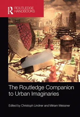 The Routledge Companion to Urban Imaginaries (A városi képzeletek rutinált kísérője) - The Routledge Companion to Urban Imaginaries