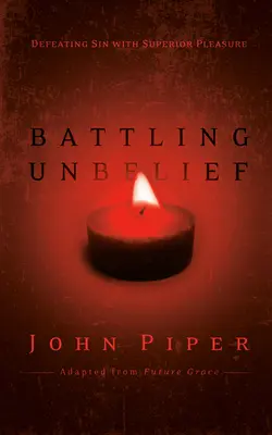 Battling Unbelief Battling Unbelief: A bűn legyőzése felsőbbrendű élvezetekkel - Battling Unbelief: Defeating Sin with Superior Pleasure