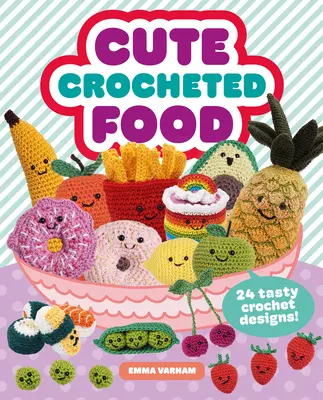 Aranyos horgolt ételek: 24 ízletes horgolt minta - Cute Crocheted Food: 24 Tasty Crochet Designs