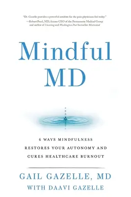 Mindful MD: 6 mód, ahogy a mindfulness helyreállítja az önállóságot és gyógyítja az egészségügyi kiégést - Mindful MD: 6 Ways Mindfulness Restores Your Autonomy and Cures Healthcare Burnout