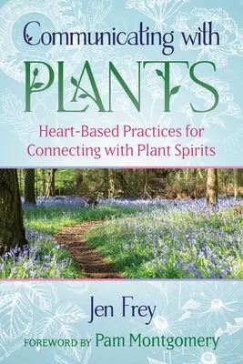 Kommunikáció a növényekkel: Szív-alapú gyakorlatok a növényi szellemekkel való kapcsolatteremtéshez - Communicating with Plants: Heart-Based Practices for Connecting with Plant Spirits