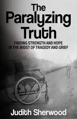 A bénító igazság: Erő és remény keresése a tragédia és a gyász közepette - The Paralyzing Truth: Finding Strength and Hope in the Midst of Tragedy and Grief