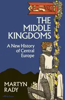 Középső királyságok - Közép-Európa új története - Middle Kingdoms - A New History of Central Europe