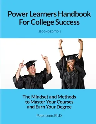 Power Learners Handbook for College Success: A gondolkodásmód és a módszerek a kurzusok elsajátításához és a diploma megszerzéséhez - Power Learners Handbook for College Success: The Mindset and Methods to Master Your Courses and Earn Your Degree