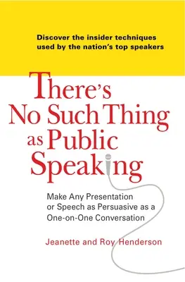 Nincs olyan, hogy nyilvános beszéd: Bármilyen prezentáció vagy beszéd legyen olyan meggyőző, mint egy személyes beszélgetés - There's No Such Thing as Public Speaking: Make Any Presentation or Speech as Persuasive as a One-On-One Conversation