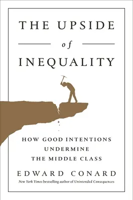 Az egyenlőtlenség árnyoldala: Hogyan ássák alá a jó szándékok a középosztályt? - The Upside of Inequality: How Good Intentions Undermine the Middle Class