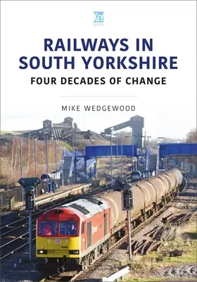 Vasutak Dél-Yorkshire-ben: A változás négy évtizede - Railways in South Yorkshire: Four Decades of Change