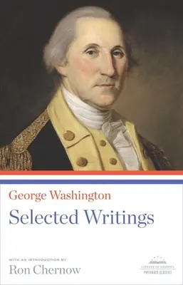 George Washington: Washington Washington Washington: Selected Writings: A Library of America Paperback Classic - George Washington: Selected Writings: A Library of America Paperback Classic