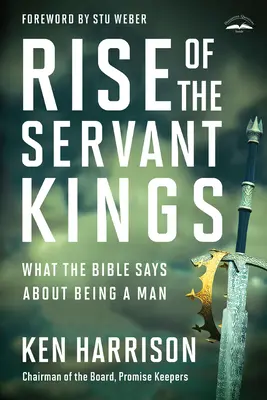 A szolgai királyok felemelkedése: Mit mond a Biblia a férfivá válásról - Rise of the Servant Kings: What the Bible Says about Being a Man