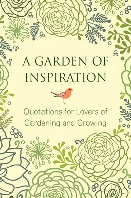 Az inspiráció kertje: Idézetek a kertészkedés és a termesztés szerelmeseinek - A Garden of Inspiration: Quotations for Lovers of Gardening and Growing