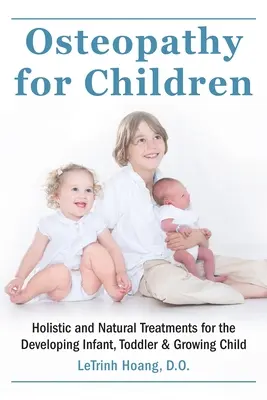 Csontkovácsolás gyermekeknek: Holisztikus és természetes kezelések a fejlődő csecsemő, kisgyermek és a növekvő gyermek számára - Osteopathy for Children: Holistic and Natural Treatments for the Developing Infant, Toddler & Growing Child