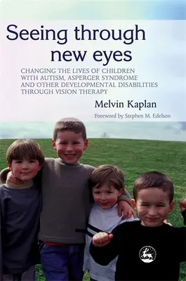 Új szemmel látni: Az autista, Asperger-szindrómás és más fejlődési rendellenességgel élő gyermekek életének megváltoztatása látásterápiával - Seeing Through New Eyes: Changing the Lives of Children with Autism, Asperger Syndrome and Other Developmental Disabilities Through Vision Ther