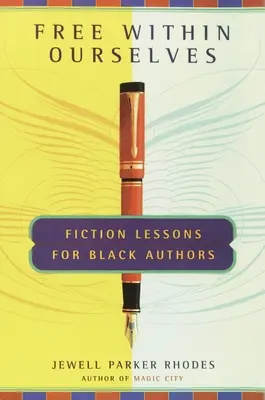 Szabadok magunkban - Szépirodalmi leckék fekete szerzőknek - Free Within Ourselves - Fiction Lessons For Black Authors