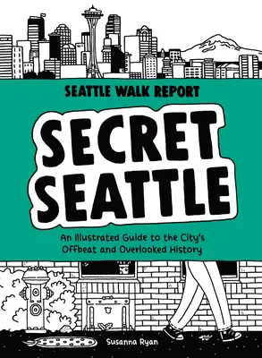 Titkos Seattle (Seattle-i sétajelentés): Illusztrált útmutató a város rendhagyó és figyelmen kívül hagyott történelméhez - Secret Seattle (Seattle Walk Report): An Illustrated Guide to the City's Offbeat and Overlooked History