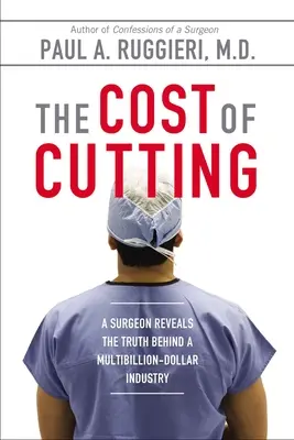 A vágás ára: Egy sebész feltárja az igazságot egy több milliárd dolláros iparág mögött - The Cost of Cutting: A Surgeon Reveals the Truth Behind a Multibillion-Dollar Industry