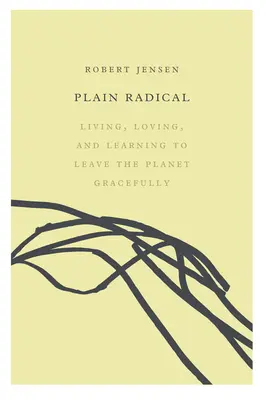 Plain Radical: Élni, szeretni és megtanulni méltóságteljesen elhagyni a bolygót - Plain Radical: Living, Loving and Learning to Leave the Planet Gracefully