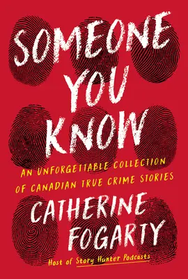 Someone You Know: Felejthetetlen kanadai igaz krimi történetek gyűjteménye - Someone You Know: An Unforgettable Collection of Canadian True Crime Stories