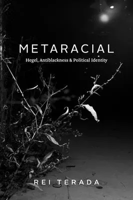 Metarasszista: Hegel, feketeségellenesség és politikai identitás - Metaracial: Hegel, Antiblackness, and Political Identity