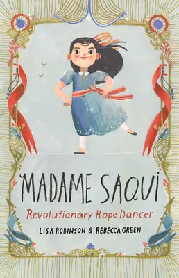 Madame Saqui: Forradalmi kötéltáncosnő - Madame Saqui: Revolutionary Rope Dancer