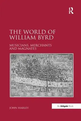 William Byrd világa: zenészek, kereskedők és mágnások - The World of William Byrd: Musicians, Merchants and Magnates