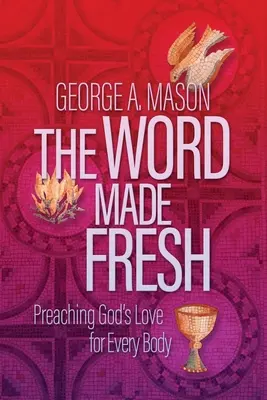 The Word Made Fresh: Isten szeretetének hirdetése minden test számára - The Word Made Fresh: Preaching God's Love for Every Body